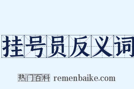 挂号员反义词是什么意思的图片